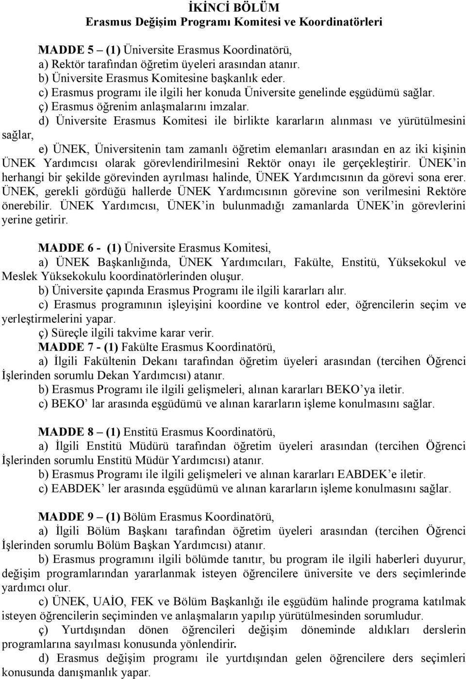 d) Üniversite Erasmus Komitesi ile birlikte kararların alınması ve yürütülmesini sağlar, e) ÜNEK, Üniversitenin tam zamanlı öğretim elemanları arasından en az iki kişinin ÜNEK Yardımcısı olarak