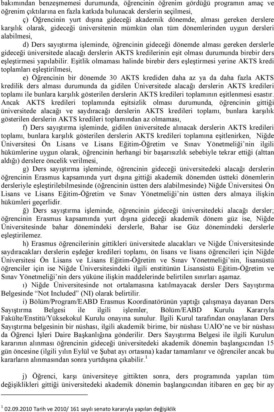 gereken derslerle gideceği üniversitede alacağı derslerin AKTS kredilerinin eşit olması durumunda birebir ders eşleştirmesi yapılabilir.