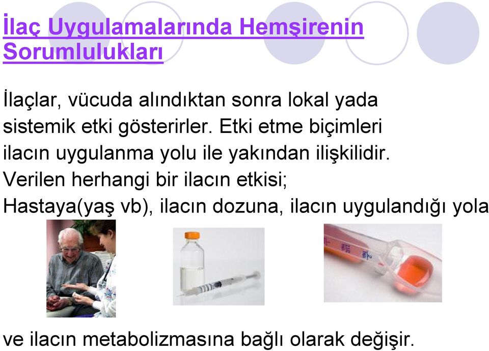 Etki etme biçimleri ilacın uygulanma yolu ile yakından ilişkilidir.