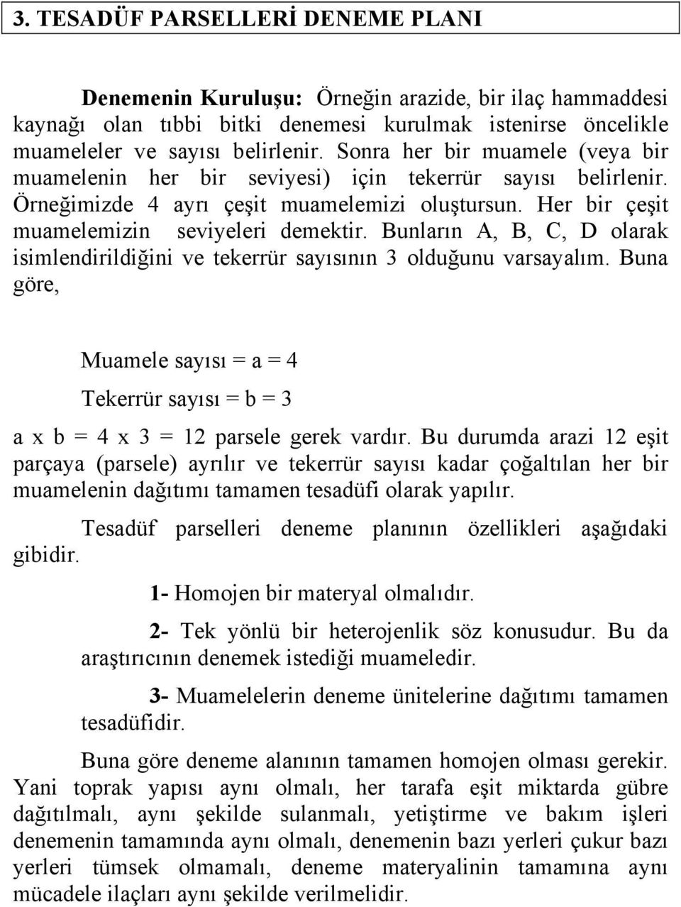 Bunların A, B, C, D olarak isimlendirildiğini ve tekerrür sayısının 3 olduğunu varsayalım. Buna göre, Muamele sayısı = a = 4 Tekerrür sayısı = b = 3 a x b = 4 x 3 = 1 parsele gerek vardır.