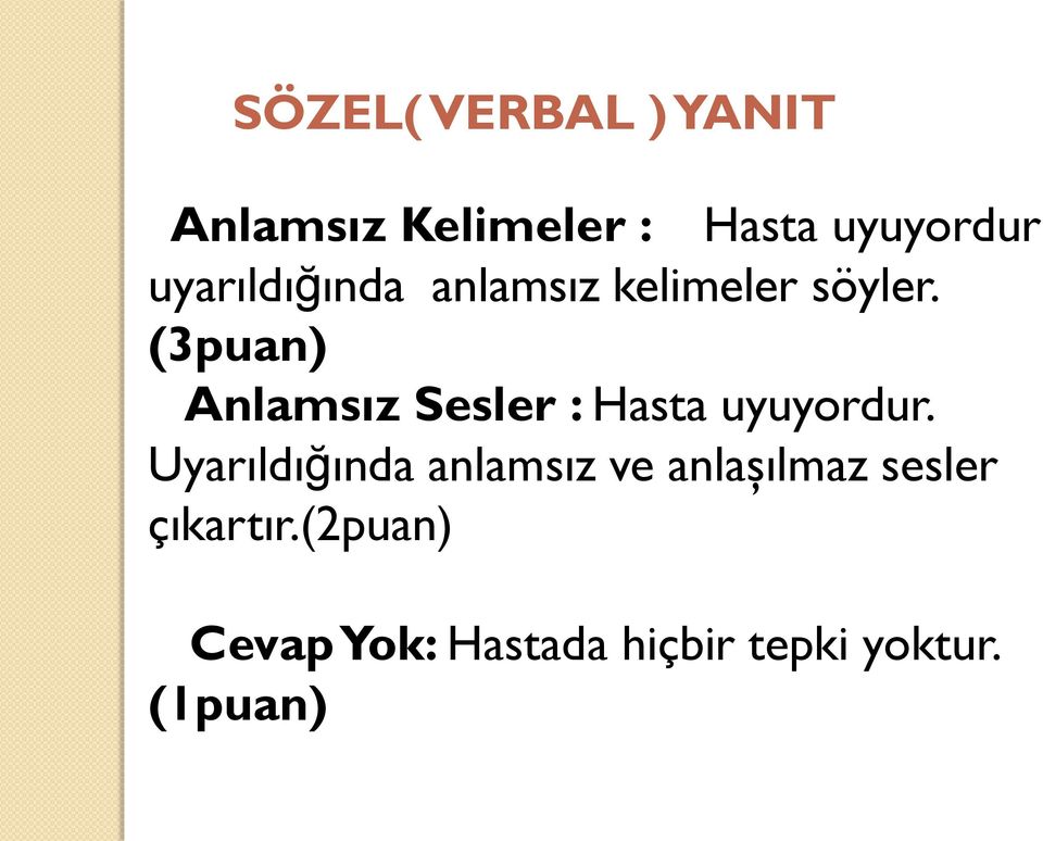 (2puan) Anlamsız Kelimeler : Hasta uyuyordur uyarıldığında anlamsız kelimeler söyler.