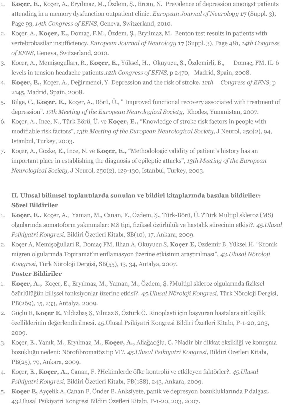 European Journal of Neurology 17 (Suppl. 3), Page 481, 14th Congress of EFNS, Geneva, Switzerland, 2010. 3. Kocer, A., Memişogulları, R., Koçer, E., Yüksel, H., Okuyucu, Ş., Özdemirli, B., Domaç, FM.
