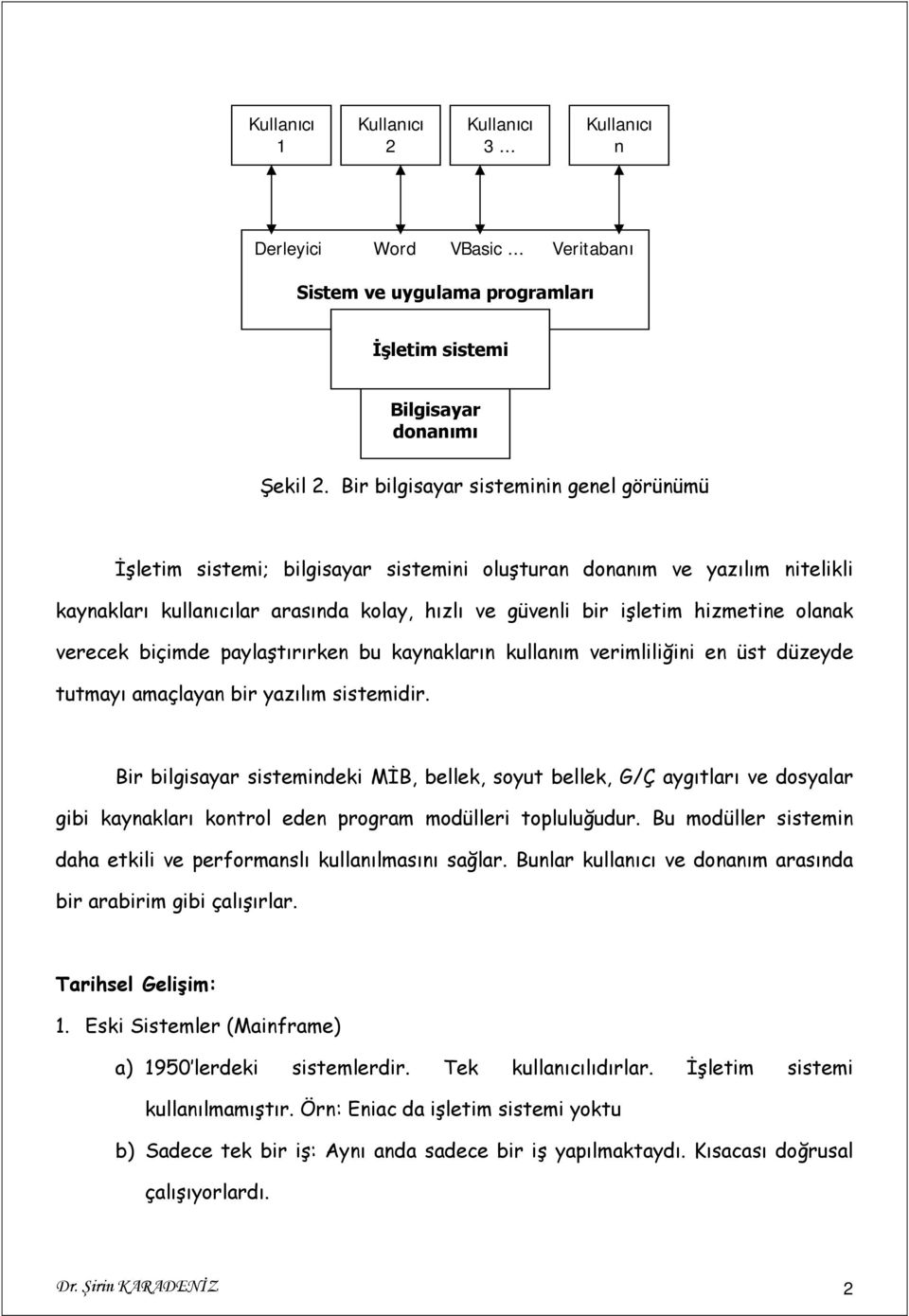 olanak verecek biçimde paylaştırırken bu kaynakların kullanım verimliliğini en üst düzeyde tutmayı amaçlayan bir yazılım sistemidir.