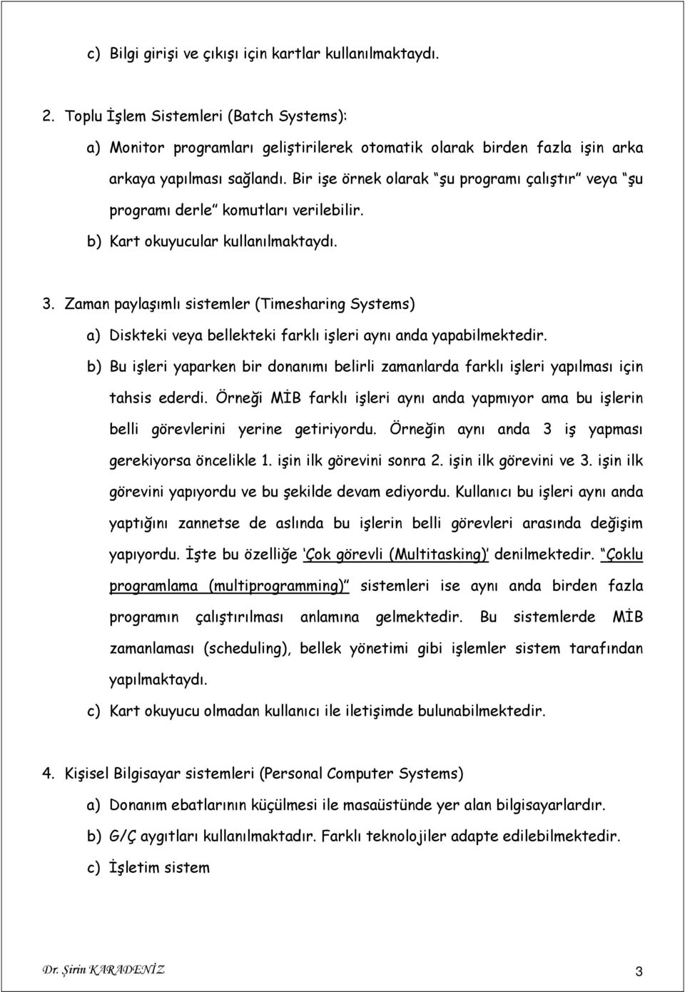 Bir işe örnek olarak şu programı çalıştır veya şu programı derle komutları verilebilir. b) Kart okuyucular kullanılmaktaydı. 3.