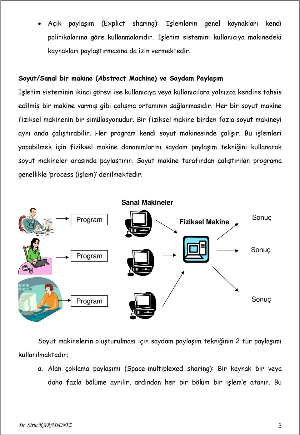 ortamının sağlanmasıdır. Her bir soyut makine fiziksel makinenin bir simülasyonudur. Bir fiziksel makine birden fazla soyut makineyi aynı anda çalıştırabilir.