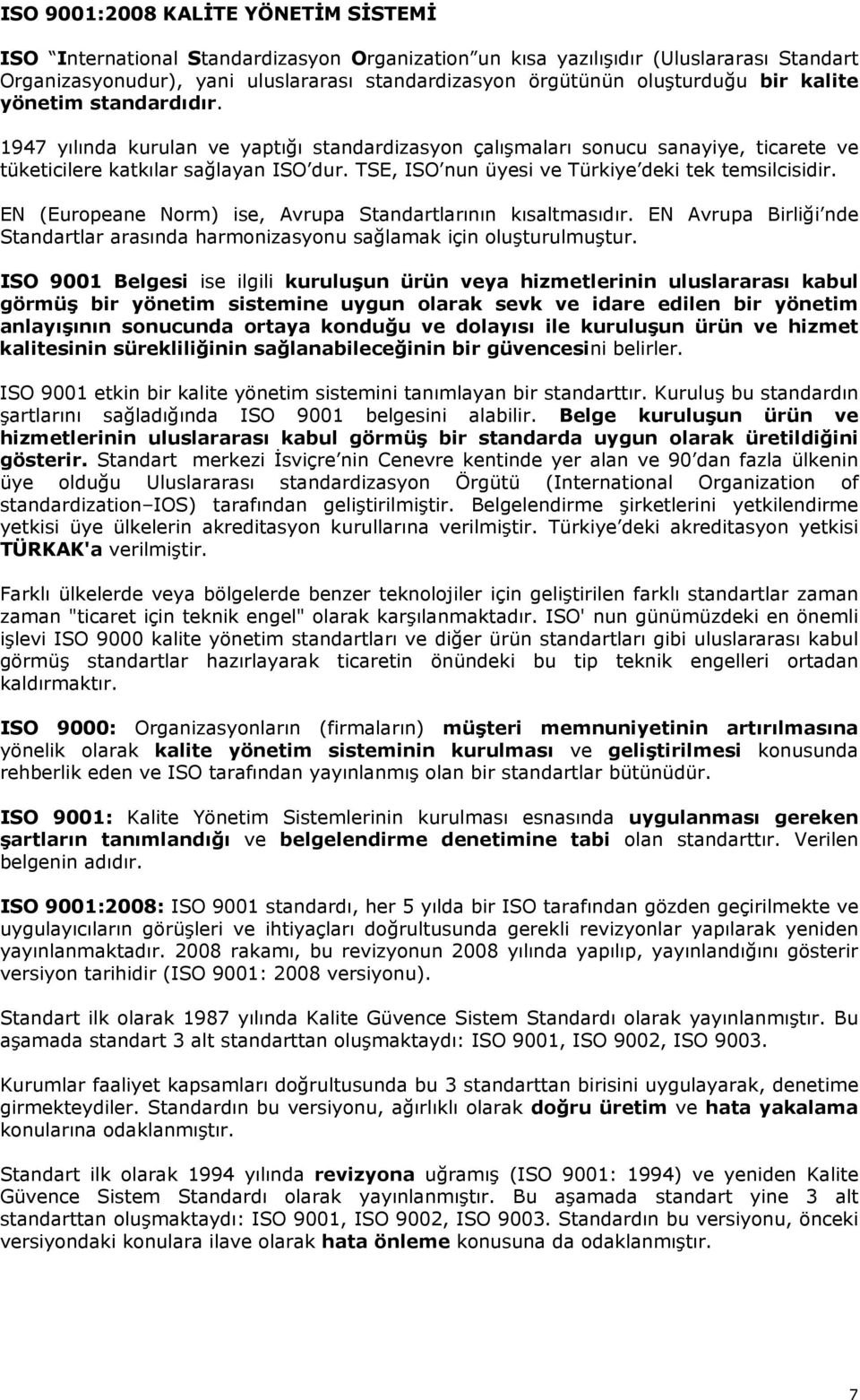 TSE, ISO nun üyesi ve Türkiye deki tek temsilcisidir. EN (Europeane Norm) ise, Avrupa Standartlarının kısaltmasıdır.