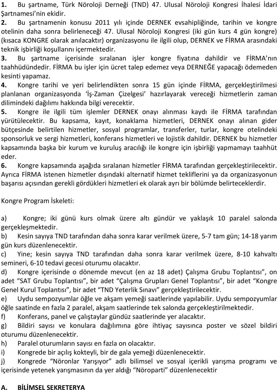 Ulusal Nöroloji Kongresi (iki gün kurs 4 gün kongre) (kısaca KONGRE olarak anılacaktır) organizasyonu ile ilgili olup, DERNEK ve FİRMA arasındaki teknik işbirliği koşullarını içermektedir. 3.