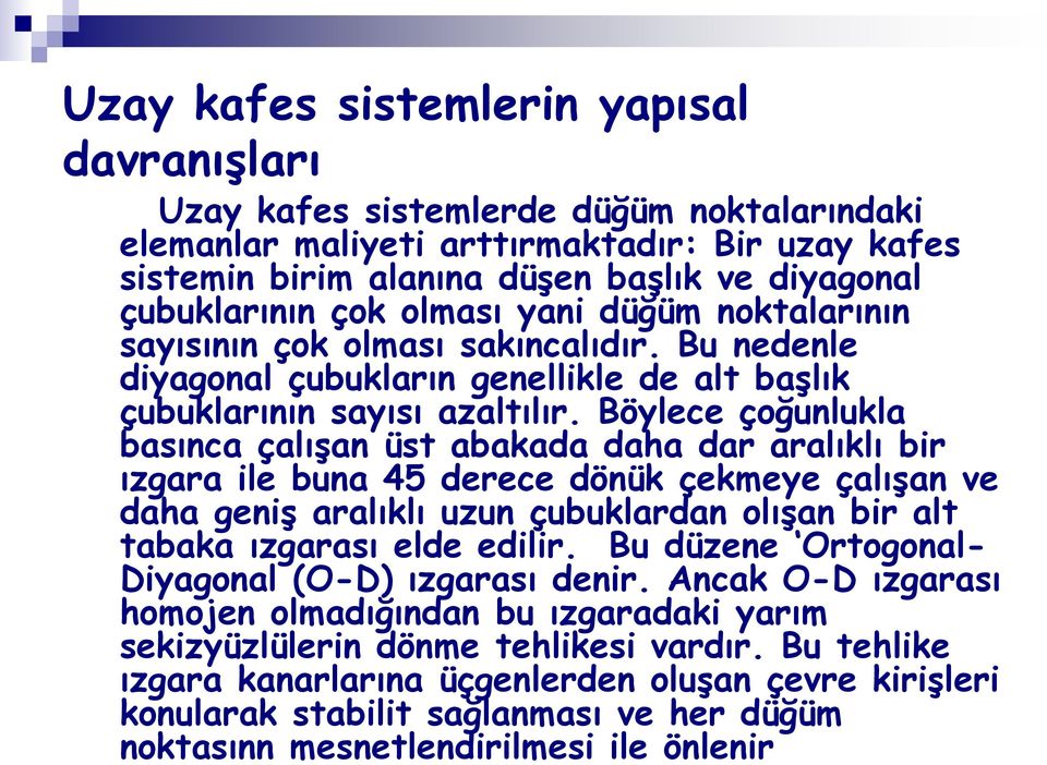 Böylece çoğunlukla basınca çalışan üst abakada daha dar aralıklı bir ızgara ile buna 45 derece dönük çekmeye çalışan ve daha geniş aralıklı uzun çubuklardan olışan bir alt tabaka ızgarası elde edilir.