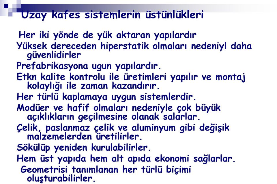 Her türlü kaplamaya uygun sistemlerdir. Modüer ve hafif olmaları nedeniyle çok büyük açıklıkların geçilmesine olanak salarlar.