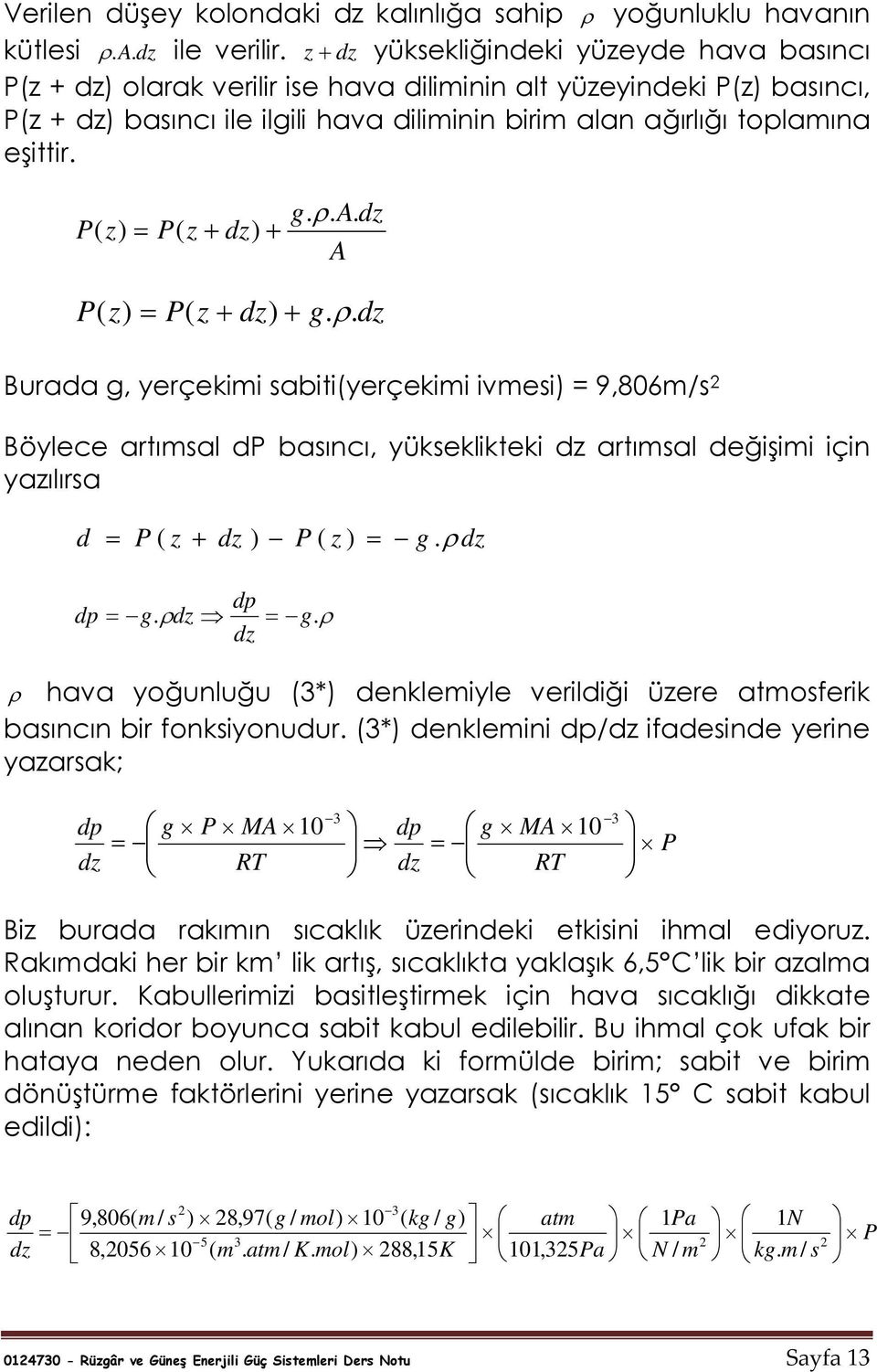 P( z) P( z + dz) + g. ρ. A. dz A P ( z) P( z + dz) + g. ρ. dz Burada g, yerçekimi sabiti(yerçekimi imesi) 9,86m/s Böylece artımsal dp basıncı, yükseklikteki dz artımsal değişimi için yazılırsa d P ( z + dz ) P ( z ) g.