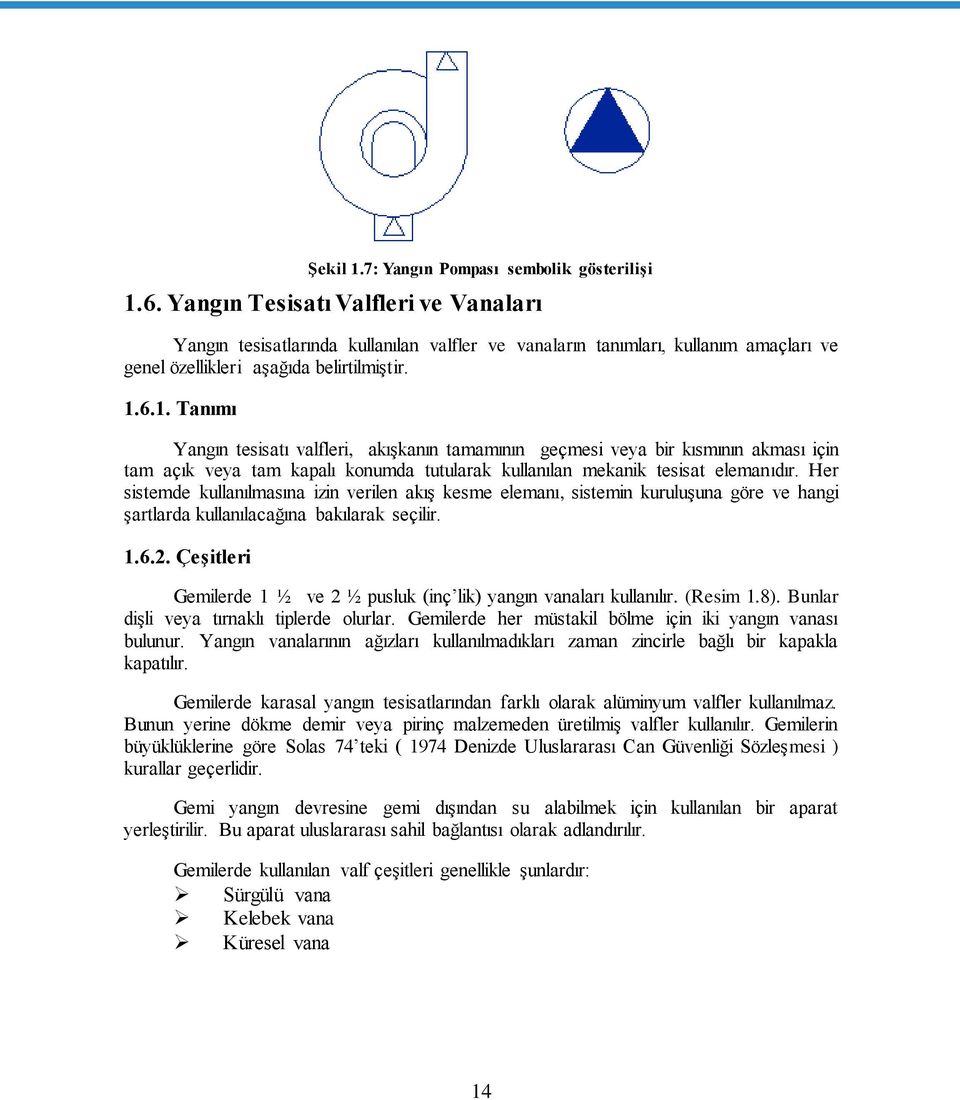 6.1. Tanımı Yangın tesisatı valfleri, akışkanın tamamının geçmesi veya bir kısmının akması için tam açık veya tam kapalı konumda tutularak kullanılan mekanik tesisat elemanıdır.