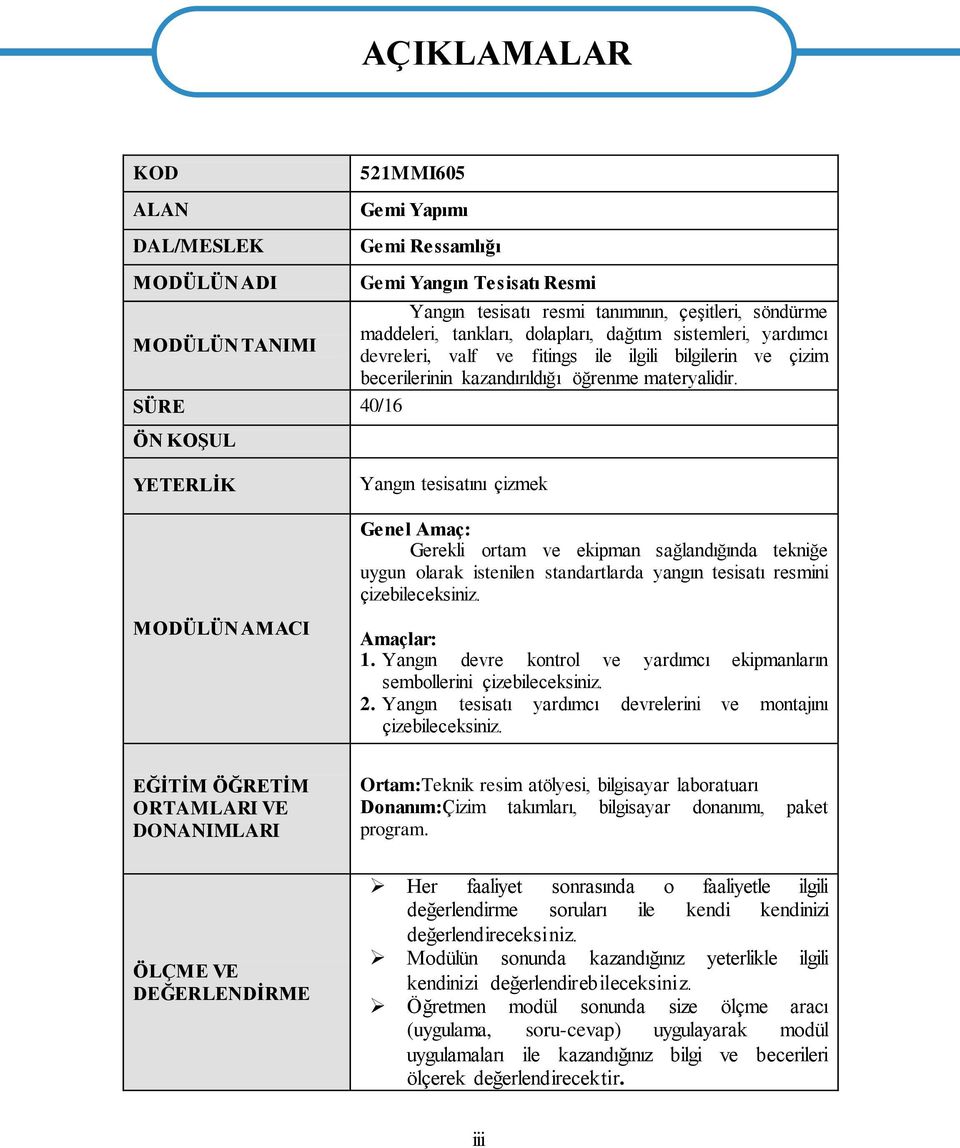 SÜRE 40/16 ÖN KOŞUL AÇIKLAMALAR YETERLİK MODÜLÜN AMACI Yangın tesisatını çizmek Genel Amaç: Gerekli ortam ve ekipman sağlandığında tekniğe uygun olarak istenilen standartlarda yangın tesisatı resmini