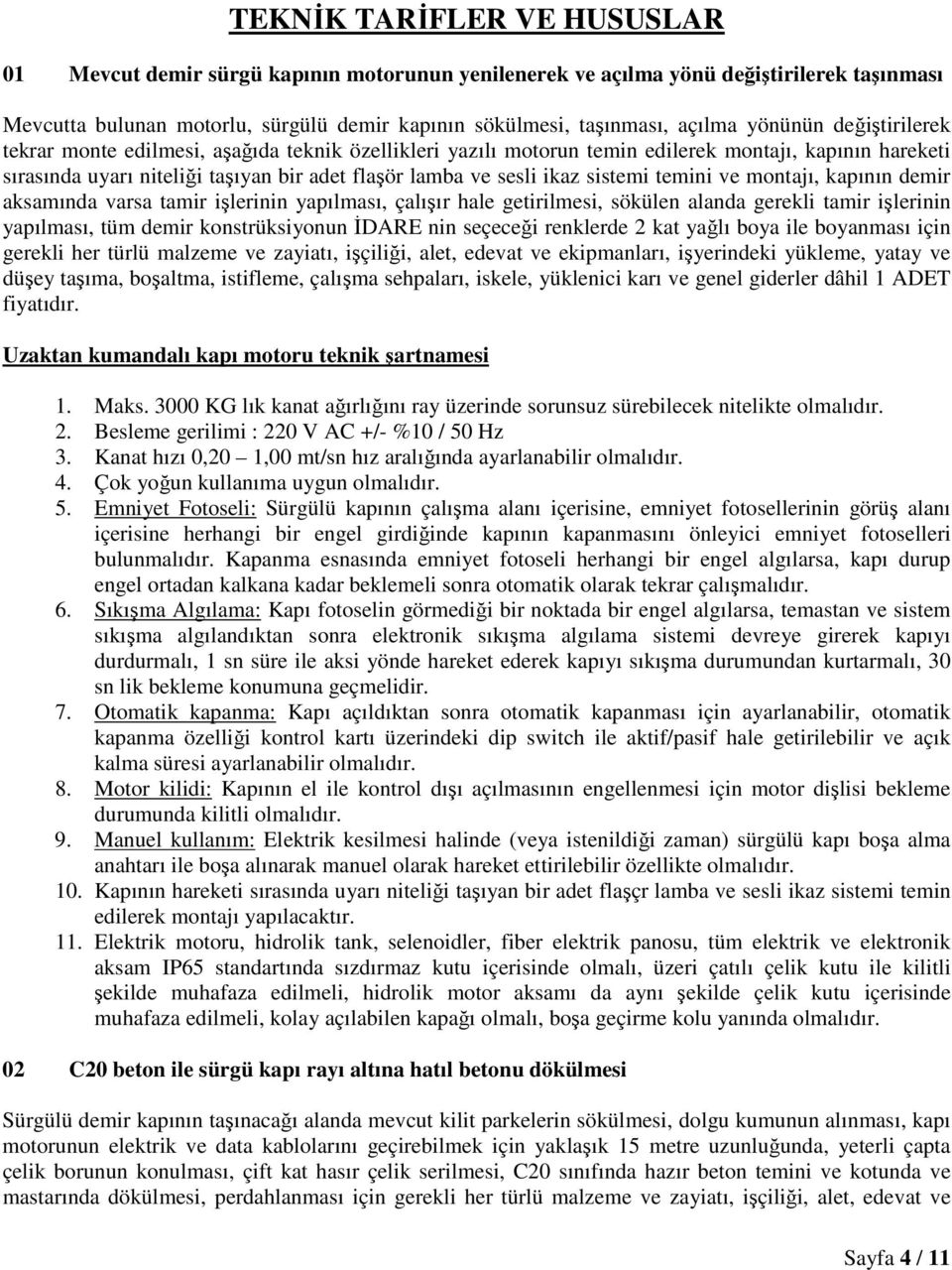 sistemi temini ve montajı, kapının demir aksamında varsa tamir işlerinin yapılması, çalışır hale getirilmesi, sökülen alanda gerekli tamir işlerinin yapılması, tüm demir konstrüksiyonun İDARE nin