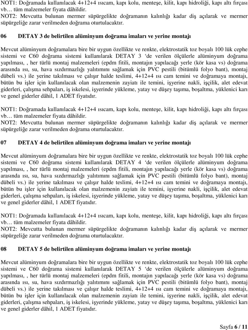 alüminyum doğrama imaları ve yerine montajı sistemi ve C60 doğrama sistemi kullanılarak DETAY 4 de verilen ölçülerle alüminyum doğrama NOT1: Doğramada kullanılacak 4+12+4 ısıcam, kapı kolu, menteşe,