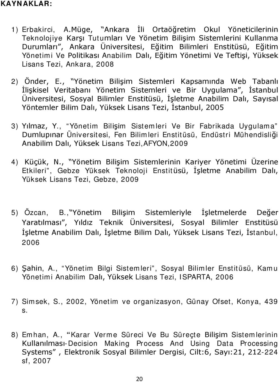 Politikası Anabilim Dalı, Eğitim Yönetimi Ve Teftişi, Yüksek Lisans Tezi, Ankara, 2008 2) Önder, E.