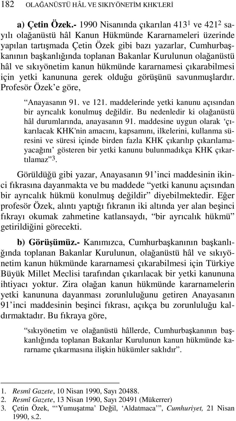 Bakanlar Kurulunun olağanüstü hâl ve sıkıyönetim kanun hükmünde kararnamesi çıkarabilmesi için yetki kanununa gerek olduğu görüşünü savunmuşlardır. Profesör Özek e göre, Anayasanın 91. ve 121.