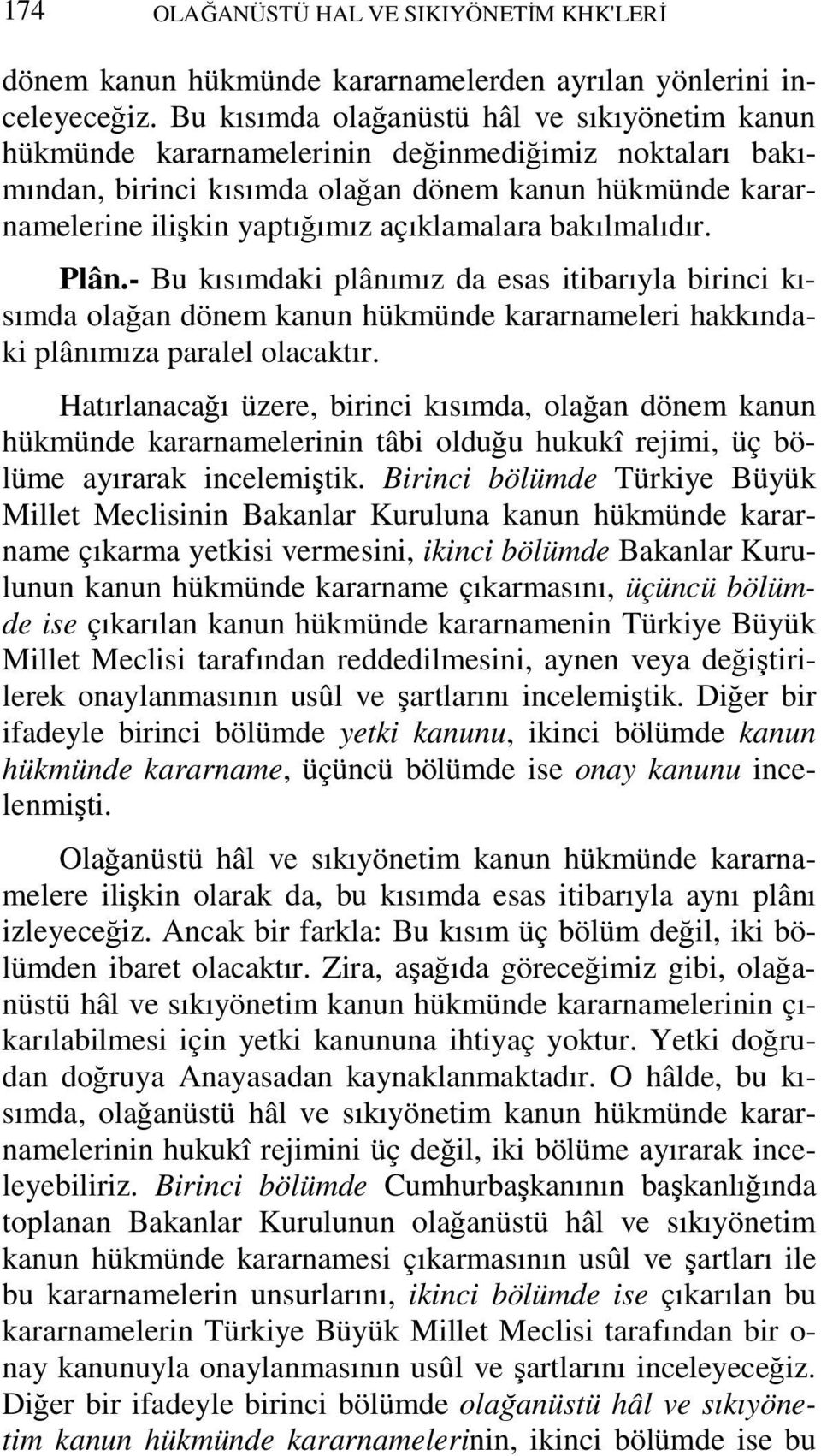 açıklamalara bakılmalıdır. Plân.- Bu kısımdaki plânımız da esas itibarıyla birinci kısımda olağan dönem kanun hükmünde kararnameleri hakkındaki plânımıza paralel olacaktır.