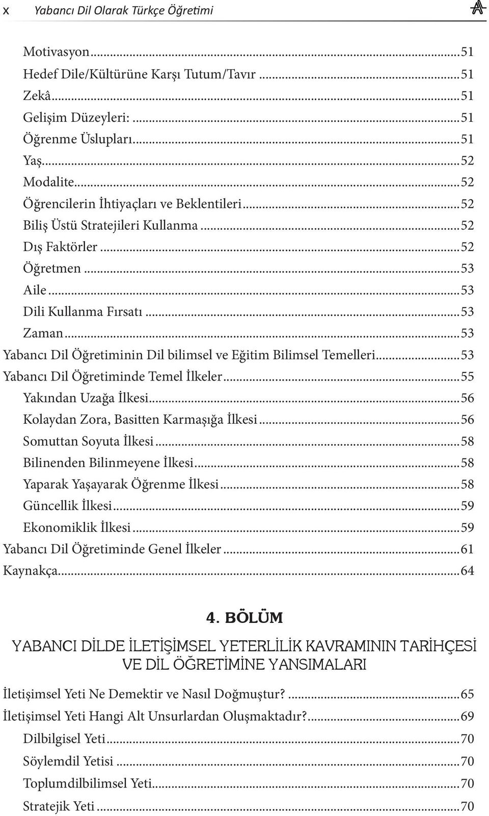 ..53 Yabancı Dil Öğretiminin Dil bilimsel ve Eğitim Bilimsel Temelleri...53 Yabancı Dil Öğretiminde Temel İlkeler...55 Yakından Uzağa İlkesi...56 Kolaydan Zora, Basitten Karmaşığa İlkesi.