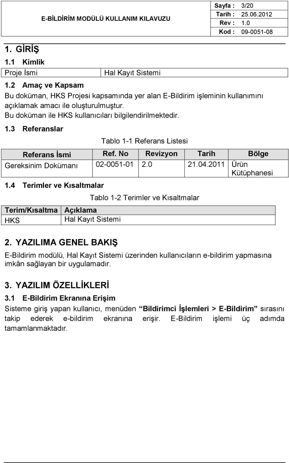 2011 Ürün Kütüphanesi 1.4 Terimler ve Kısaltmalar Terim/Kısaltma Açıklama HKS Hal Kayıt Sistemi 2.