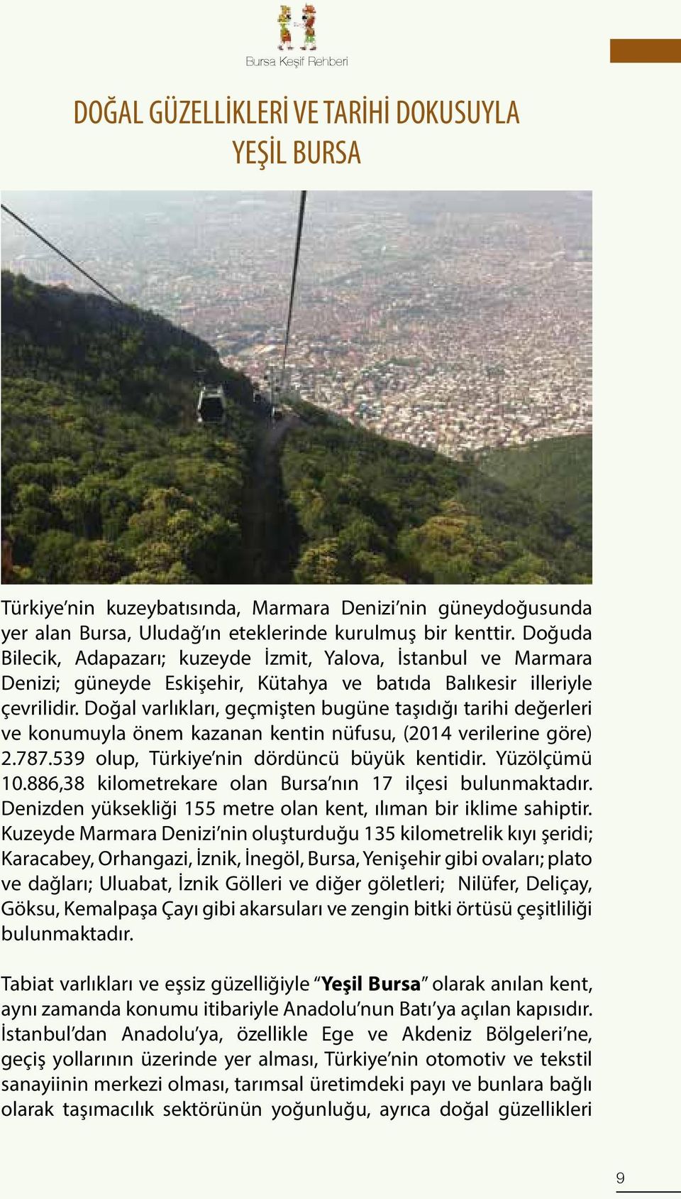 Doğal varlıkları, geçmişten bugüne taşıdığı tarihi değerleri ve konumuyla önem kazanan kentin nüfusu, (2014 verilerine göre) 2.787.539 olup, Türkiye nin dördüncü büyük kentidir. Yüzölçümü 10.