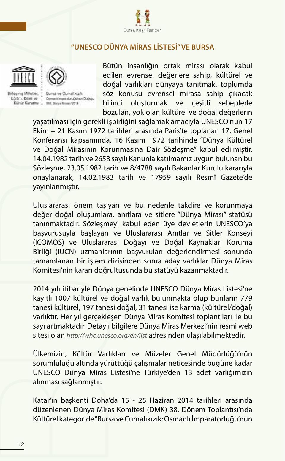 21 Kasım 1972 tarihleri arasında Paris te toplanan 17. Genel Konferansı kapsamında, 16 Kasım 1972 tarihinde Dünya Kültürel ve Doğal Mirasının Korunmasına Dair Sözleşme kabul edilmiştir. 14.04.