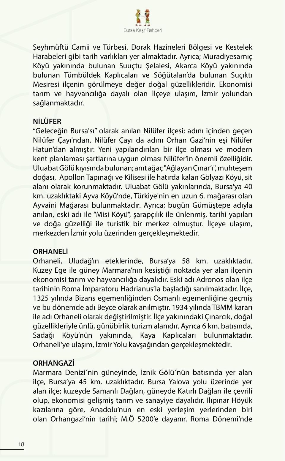 güzellikleridir. Ekonomisi tarım ve hayvancılığa dayalı olan İlçeye ulaşım, İzmir yolundan sağlanmaktadır.