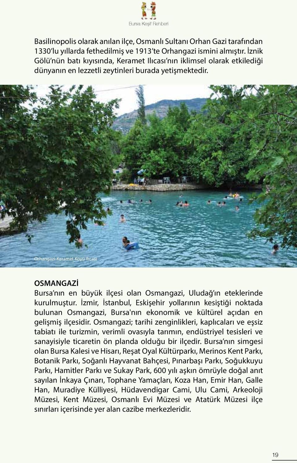 Orhangazi-Keramet Köyü Ilıcası OSMANGAZİ Bursa nın en büyük ilçesi olan Osmangazi, Uludağ ın eteklerinde kurulmuştur.