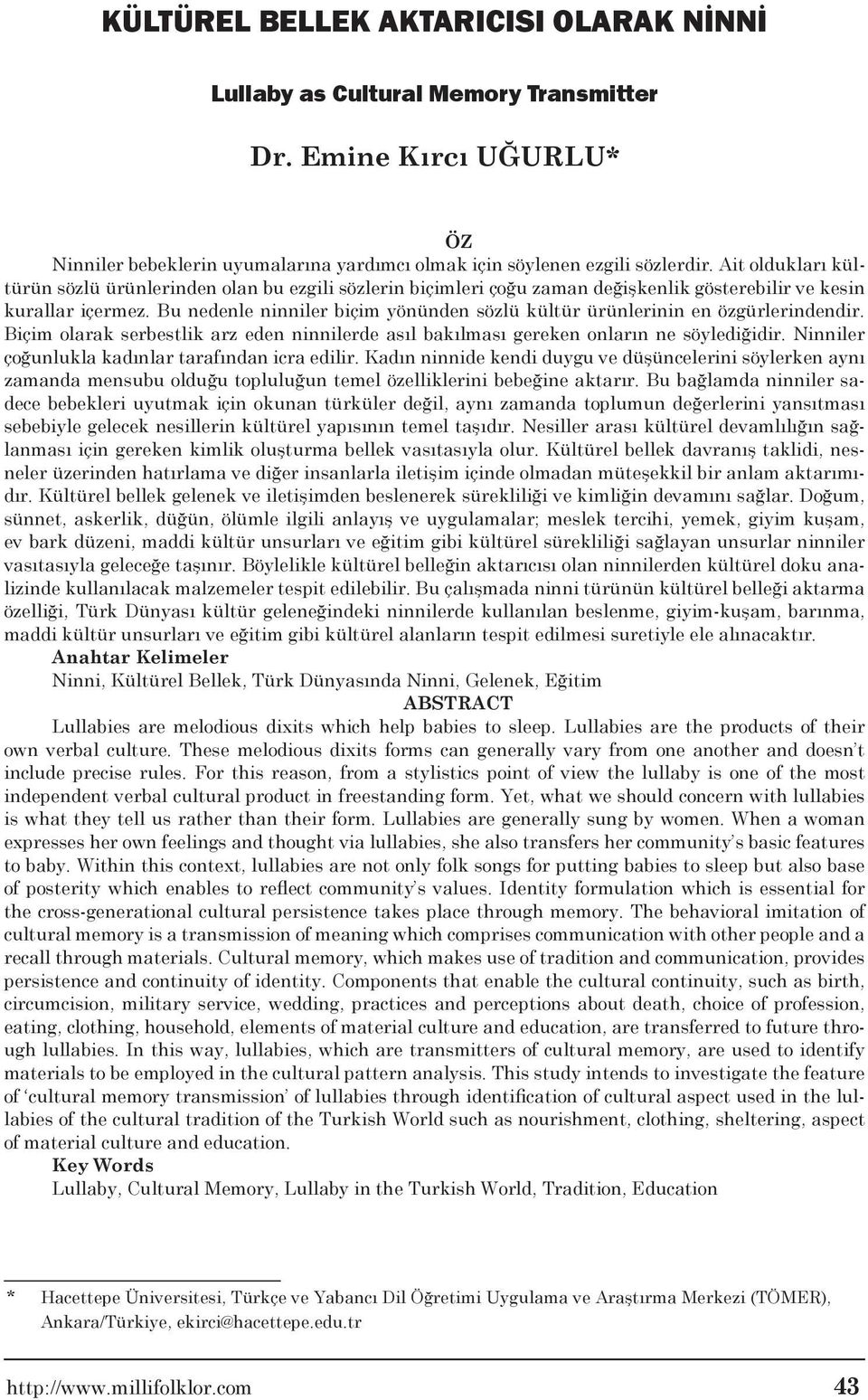 Bu nedenle ninniler biçim yönünden sözlü kültür ürünlerinin en özgürlerindendir. Biçim olarak serbestlik arz eden ninnilerde asıl bakılması gereken onların ne söylediğidir.