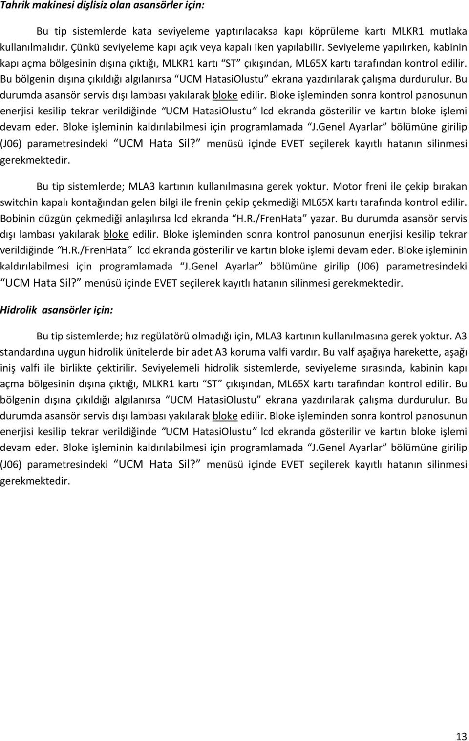 Bu bölgenin dışına çıkıldığı algılanırsa UCM HatasiOlustu ekrana yazdırılarak çalışma durdurulur. Bu durumda asansör servis dışı lambası yakılarak bloke edilir.