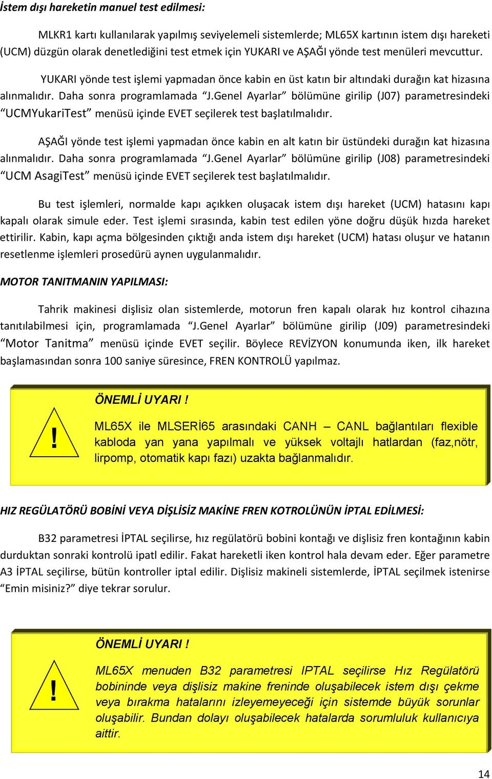 Genel Ayarlar bölümüne girilip (J07) parametresindeki UCMYukariTest menüsü içinde EVET seçilerek test başlatılmalıdır.