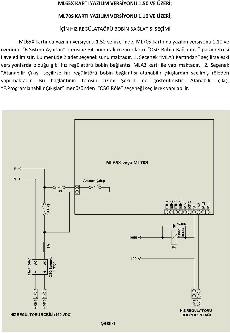 Bu menüde 2 adet seçenek sunulmaktadır. 1. Seçenek MLA3 Kartından seçilirse eski versiyonlarda olduğu gibi hız regülatörü bobin bağlantısı MLA3 kartı ile yapılmaktadır. 2. Seçenek Atanabilir Çıkış seçilirse hız regülatörü bobin bağlantısı atanabilir çıkışlardan seçilmiş röleden yapılmaktadır.