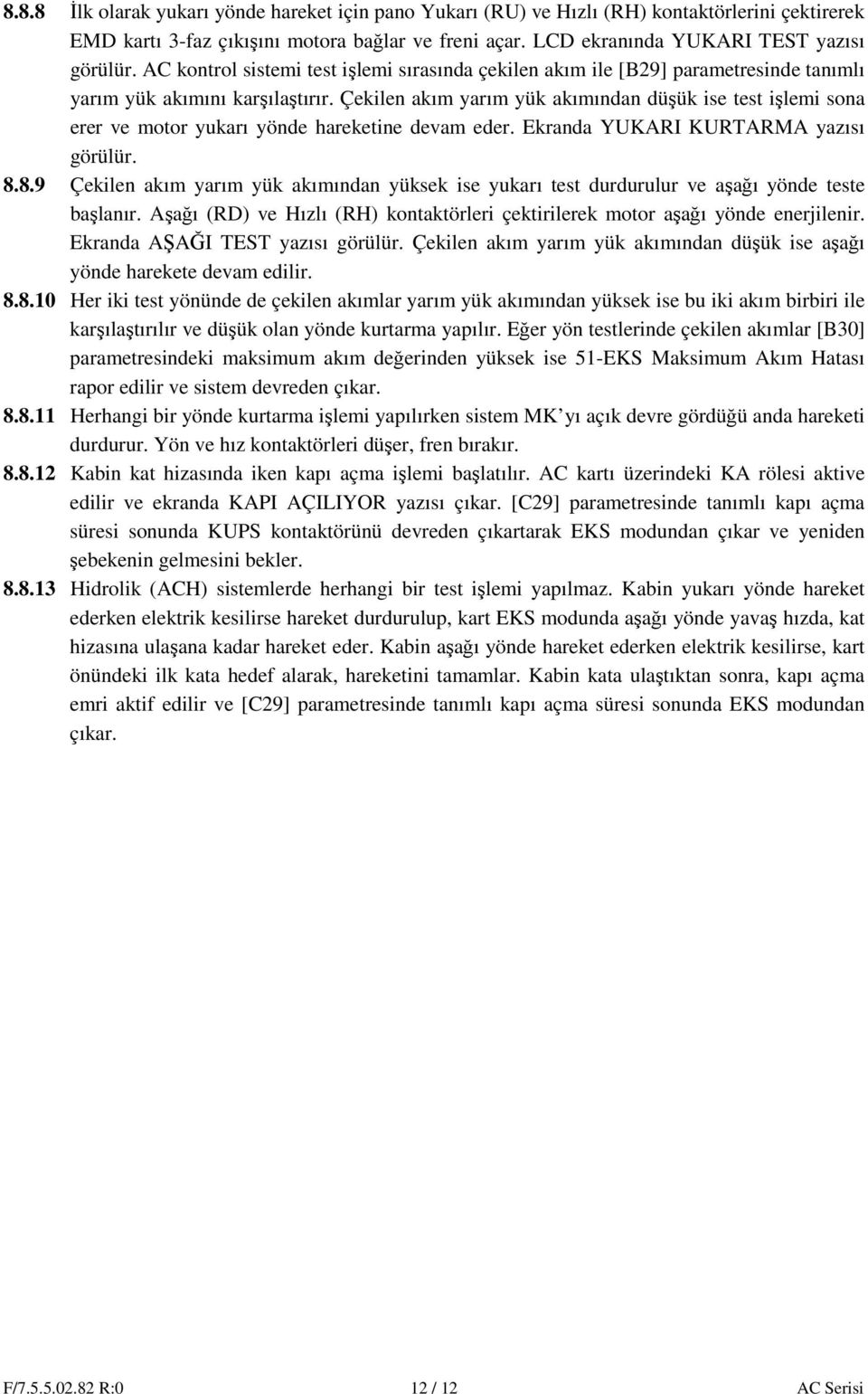 Çekilen akım yarım yük akımından düşük ise test işlemi sona erer ve motor yukarı yönde hareketine devam eder. Ekranda YUKARI KURTARMA yazısı görülür. 8.