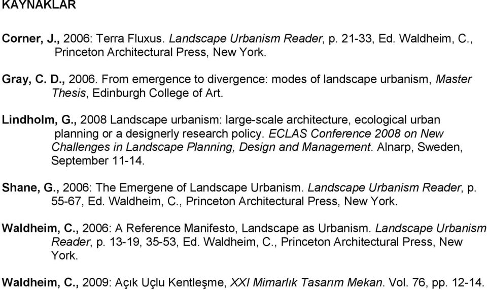 ECLAS Conference 2008 on New Challenges in Landscape Planning, Design and Management. Alnarp, Sweden, September 11-14. Shane, G., 2006: The Emergene of Landscape Urbanism.