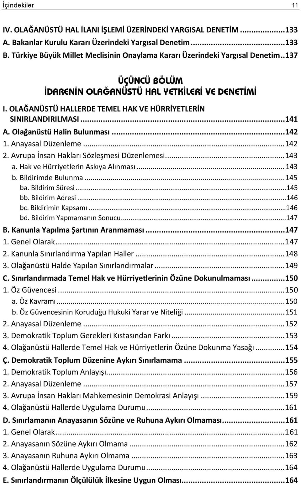 OLAĞANÜSTÜ HALLERDE TEMEL HAK VE HÜRRİYETLERİN SINIRLANDIRILMASI... 141 A. Olağanüstü Halin Bulunması... 142 1. Anayasal Düzenleme... 142 2. Avrupa İnsan Hakları Sözleşmesi Düzenlemesi... 143 a.