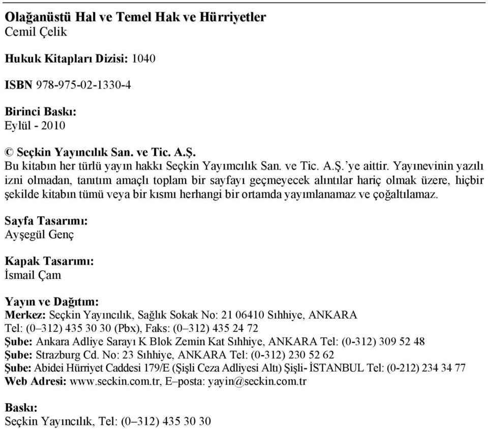 Yayınevinin yazılı izni olmadan, tanıtım amaçlı toplam bir sayfayı geçmeyecek alıntılar hariç olmak üzere, hiçbir şekilde kitabın tümü veya bir kısmı herhangi bir ortamda yayımlanamaz ve çoğaltılamaz.