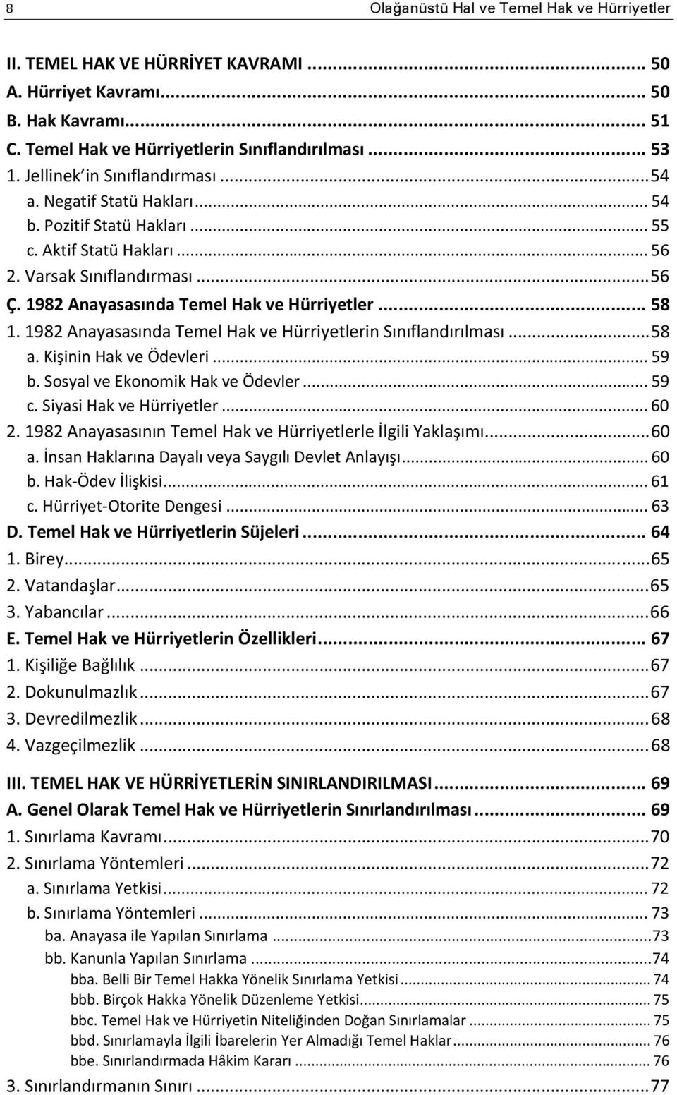 1982 Anayasasında Temel Hak ve Hürriyetler... 58 1. 1982 Anayasasında Temel Hak ve Hürriyetlerin Sınıflandırılması... 58 a. Kişinin Hak ve Ödevleri... 59 b. Sosyal ve Ekonomik Hak ve Ödevler... 59 c.