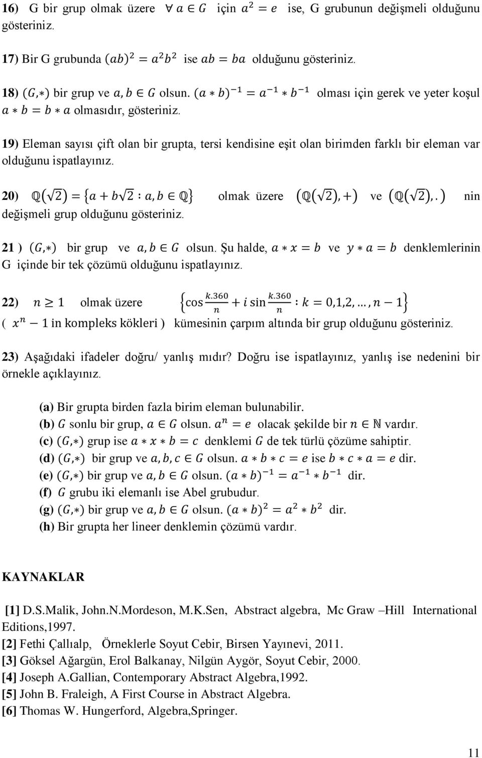20) Q Q olmak üzere Q ve Q nin değişmeli grup olduğunu gösteriniz. 21 ) bir grup ve olsun. Şu halde, ve denklemlerinin G içinde bir tek çözümü olduğunu ispatlayınız.