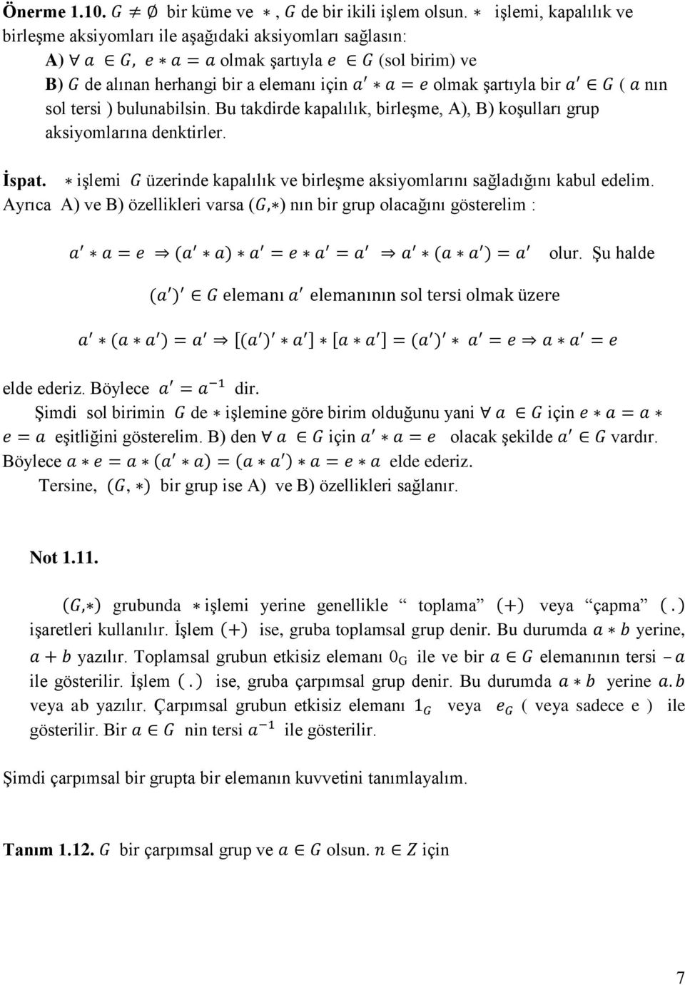 bulunabilsin. Bu takdirde kapalılık, birleşme, A), B) koşulları grup aksiyomlarına denktirler. İspat. işlemi üzerinde kapalılık ve birleşme aksiyomlarını sağladığını kabul edelim.