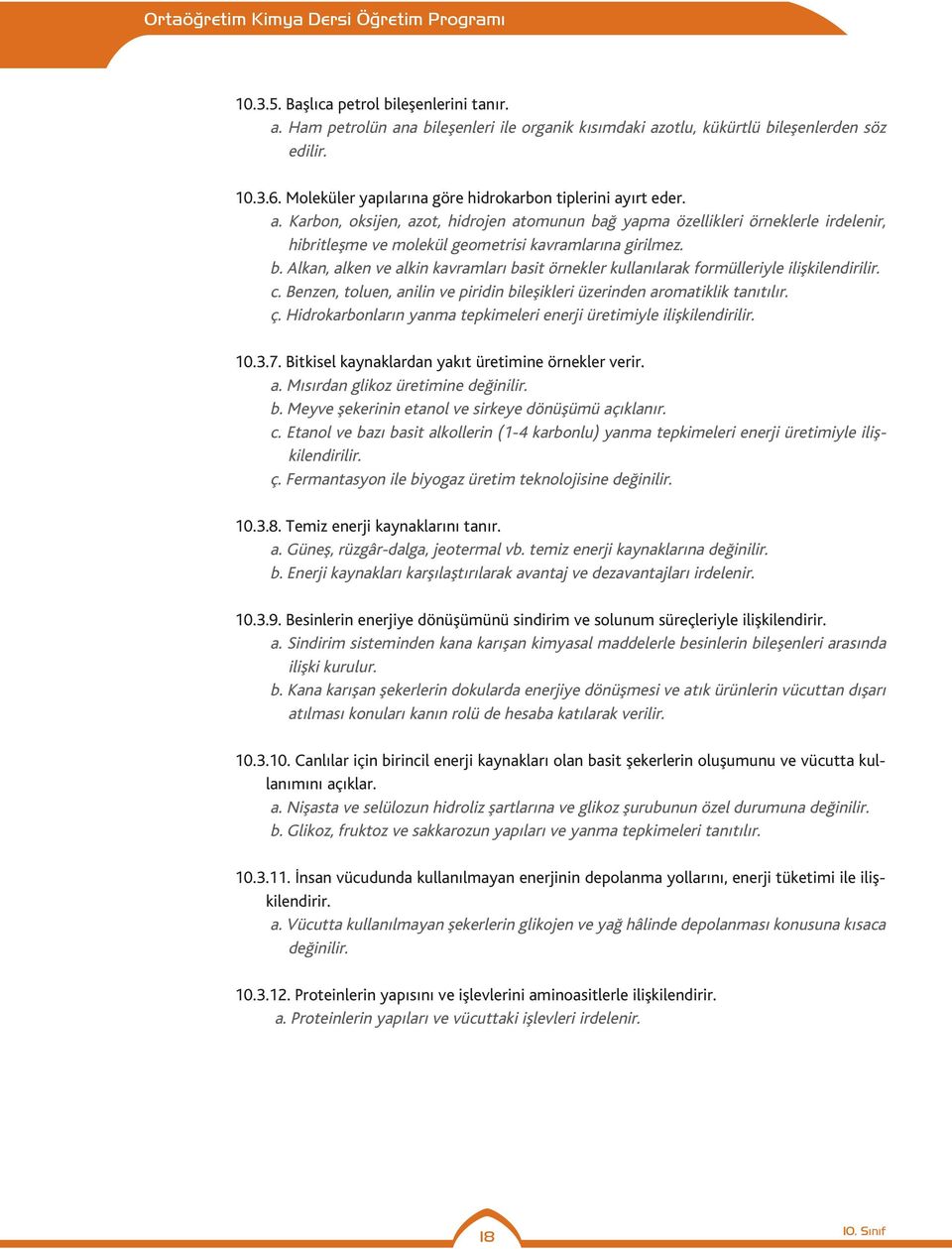 b. Alkan, alken ve alkin kavramları basit örnekler kullanılarak formülleriyle ilişkilendirilir. c. Benzen, toluen, anilin ve piridin bileşikleri üzerinden aromatiklik tanıtılır. ç.