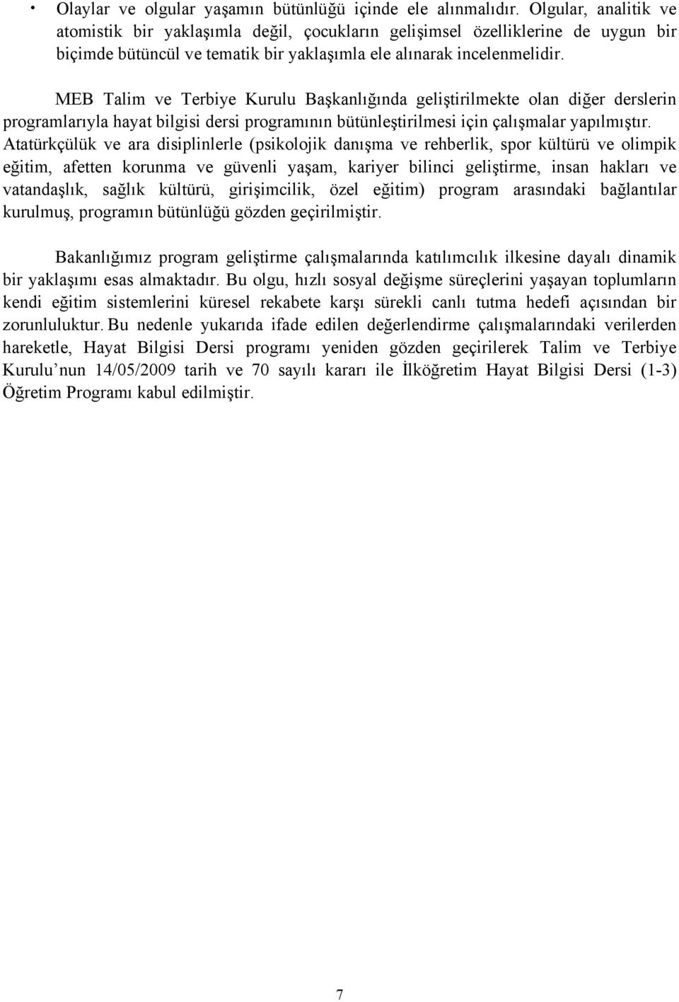 MEB Talim ve Terbiye Kurulu Başkanlığında geliştirilmekte olan diğer derslerin programlarıyla hayat bilgisi dersi programının bütünleştirilmesi için çalışmalar yapılmıştır.