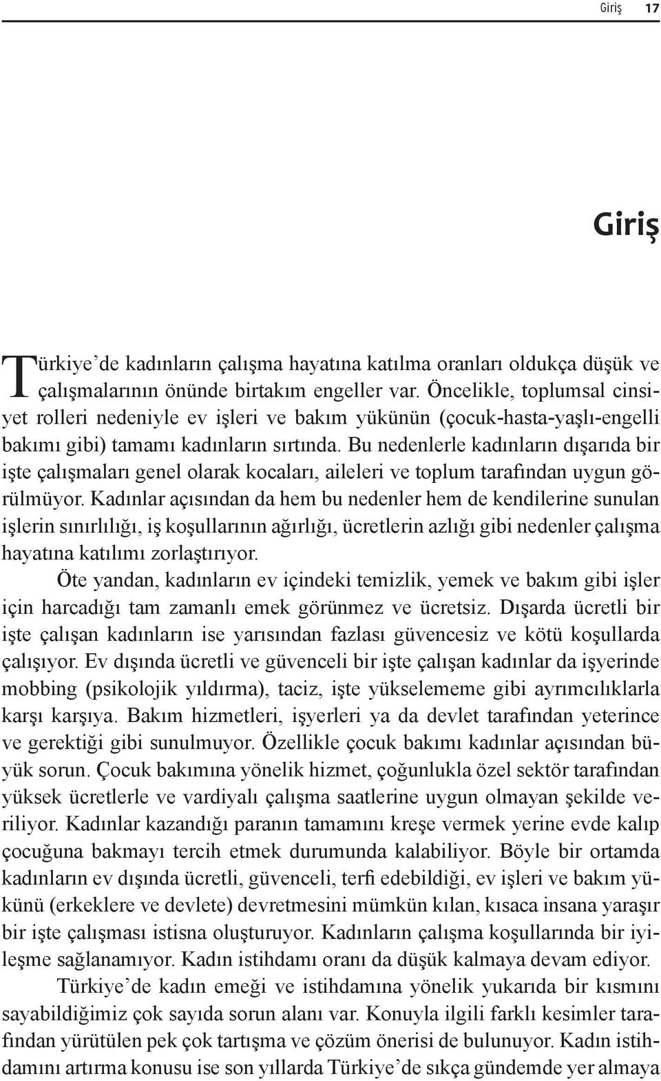 Bu nedenlerle kadınların dışarıda bir işte çalışmaları genel olarak kocaları, aileleri ve toplum tarafından uygun görülmüyor.