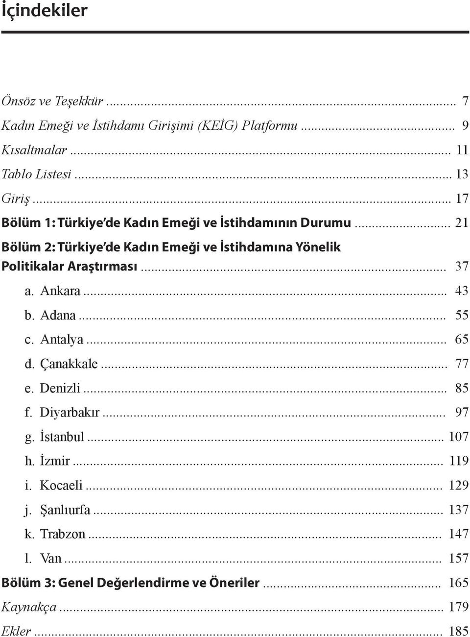 .. 21 Bölüm 2: Türkiye de Kadın Emeği ve İstihdamına Yönelik Politikalar Araştırması... 37 a. Ankara... 43 b. Adana... 55 c. Antalya... 65 d.