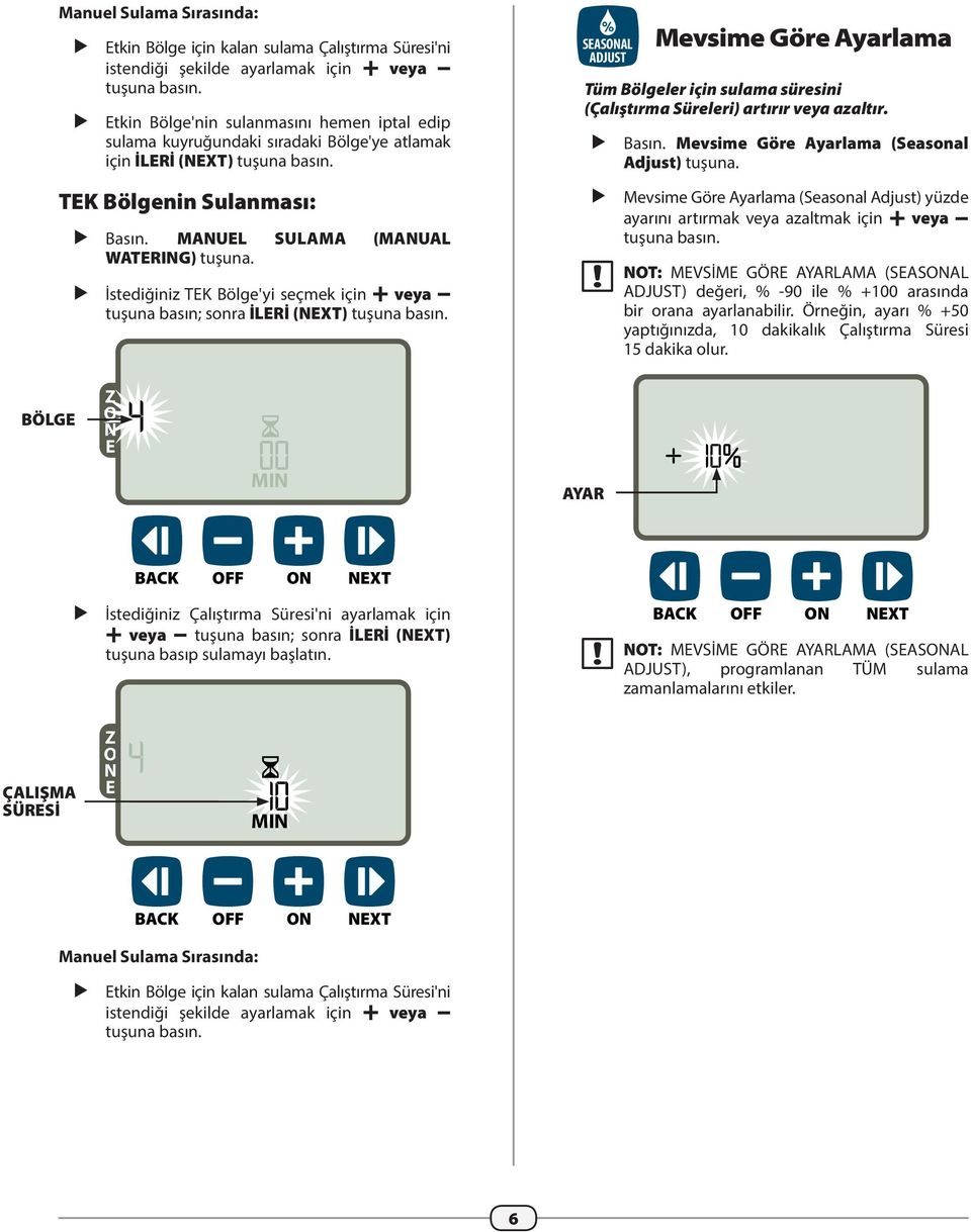 İstediğiniz TEK Bölge'yi seçmek için + veya tuşuna basın; sonra İLERİ (XT) tuşuna basın. SEASNAL Mevsime Göre Ayarlama Tüm Bölgeler için sulama süresini (Çalıştırma Süreleri) artırır veya azaltır.