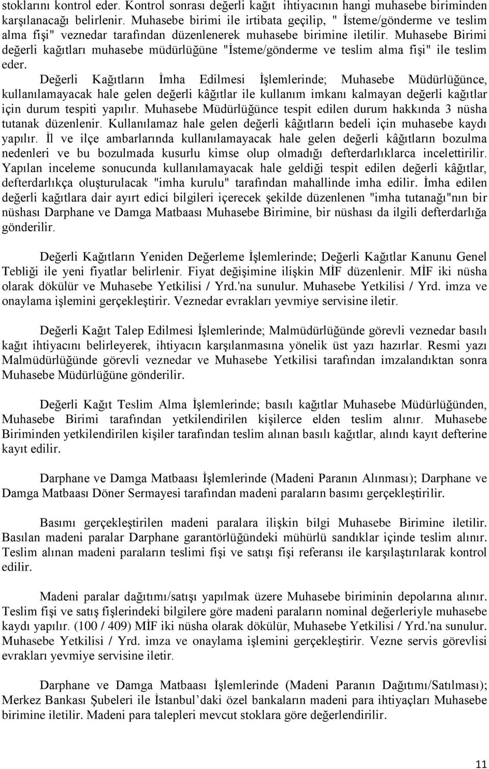 Muhasebe Birimi değerli kağıtları muhasebe müdürlüğüne "İsteme/gönderme ve teslim alma fişi" ile teslim eder.