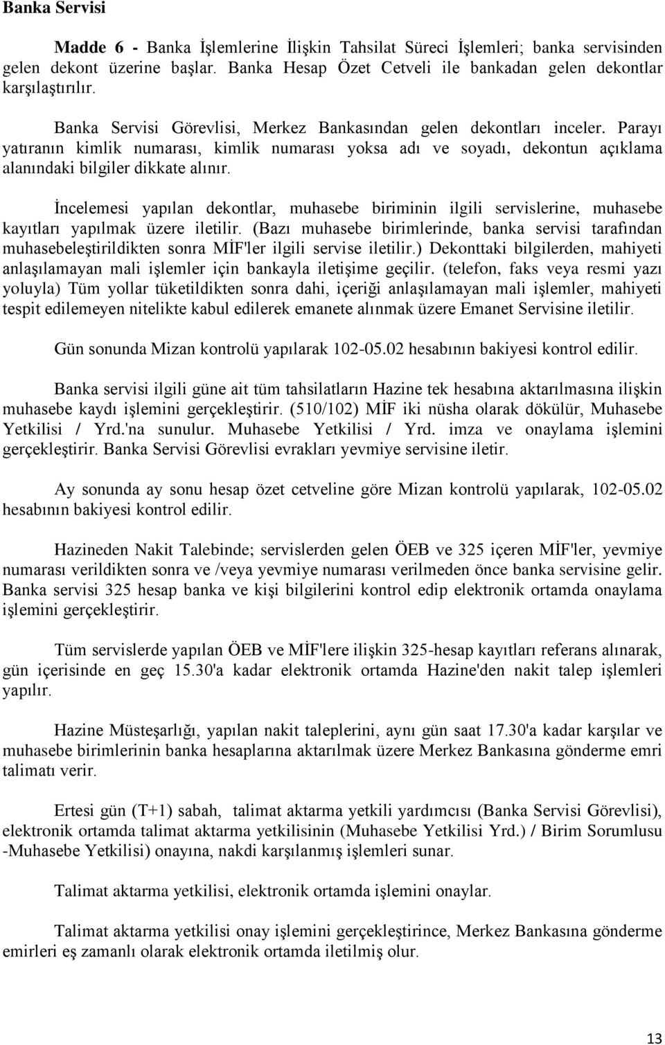 İncelemesi yapılan dekontlar, muhasebe biriminin ilgili servislerine, muhasebe kayıtları yapılmak üzere iletilir.