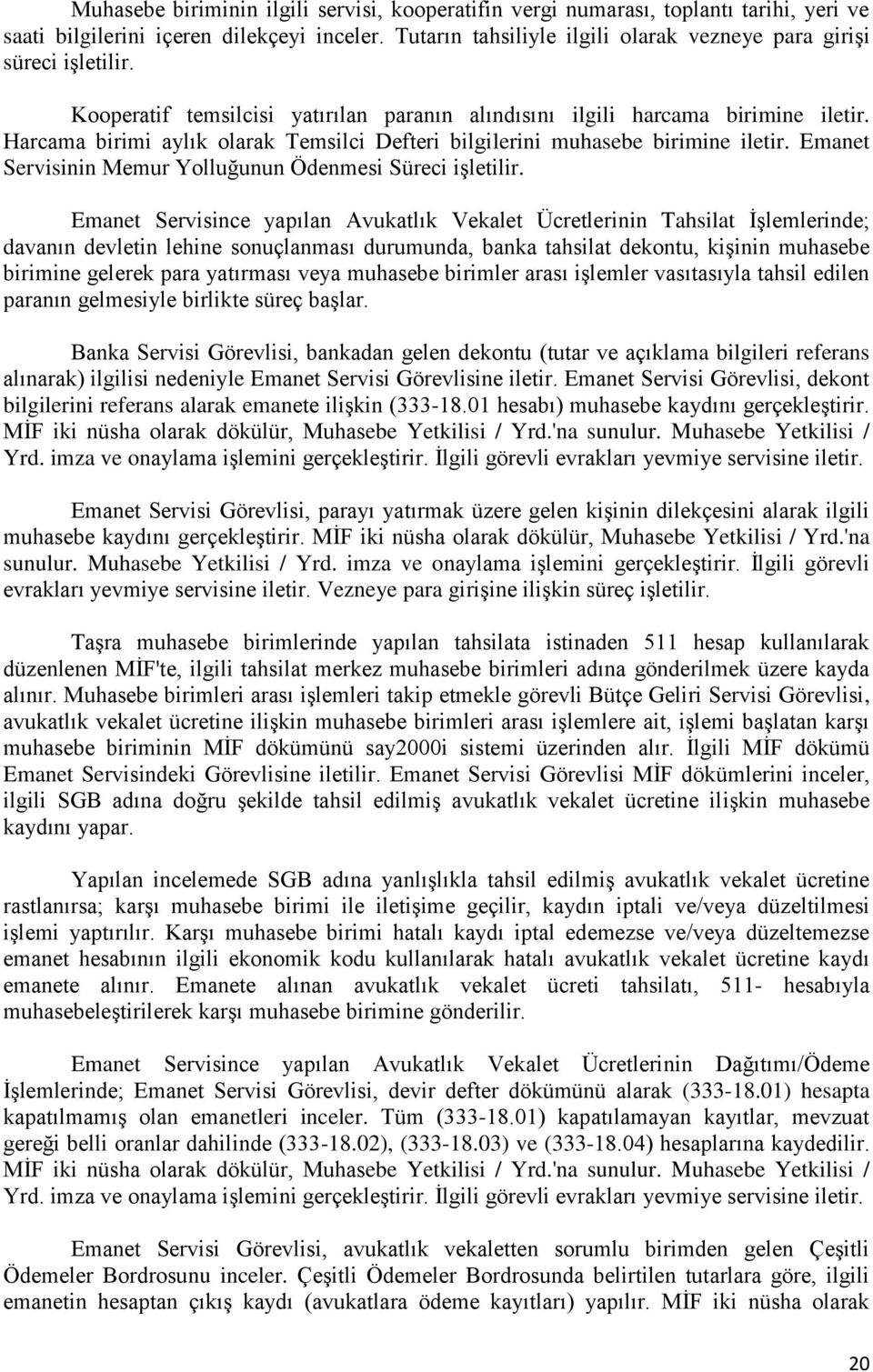 Harcama birimi aylık olarak Temsilci Defteri bilgilerini muhasebe birimine iletir. Emanet Servisinin Memur Yolluğunun Ödenmesi Süreci işletilir.