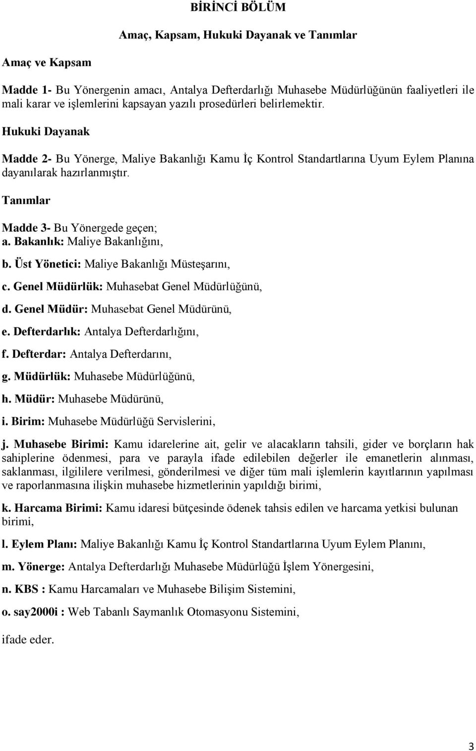 Tanımlar Madde 3- Bu Yönergede geçen; a. Bakanlık: Maliye Bakanlığını, b. Üst Yönetici: Maliye Bakanlığı Müsteşarını, c. Genel Müdürlük: Muhasebat Genel Müdürlüğünü, d.