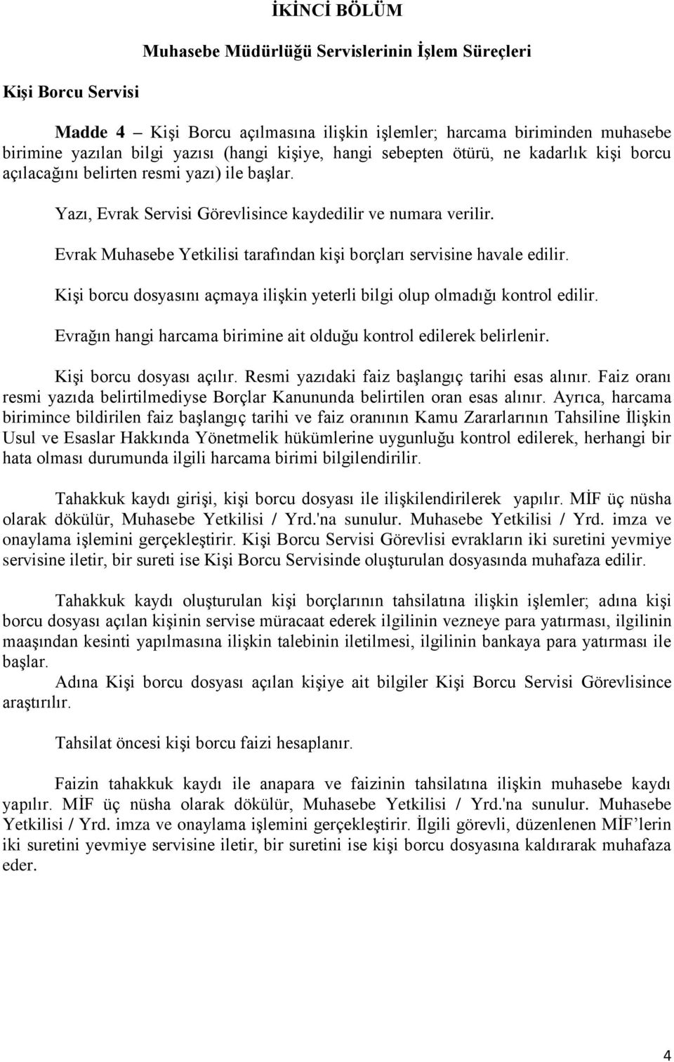 Evrak Muhasebe Yetkilisi tarafından kişi borçları servisine havale edilir. Kişi borcu dosyasını açmaya ilişkin yeterli bilgi olup olmadığı kontrol edilir.