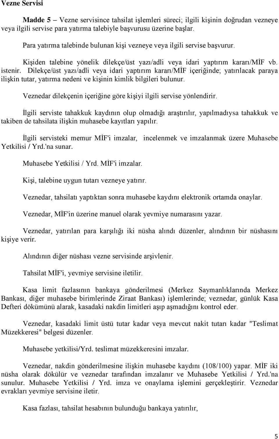 Dilekçe/üst yazı/adli veya idari yaptırım kararı/mif içeriğinde; yatırılacak paraya ilişkin tutar, yatırma nedeni ve kişinin kimlik bilgileri bulunur.