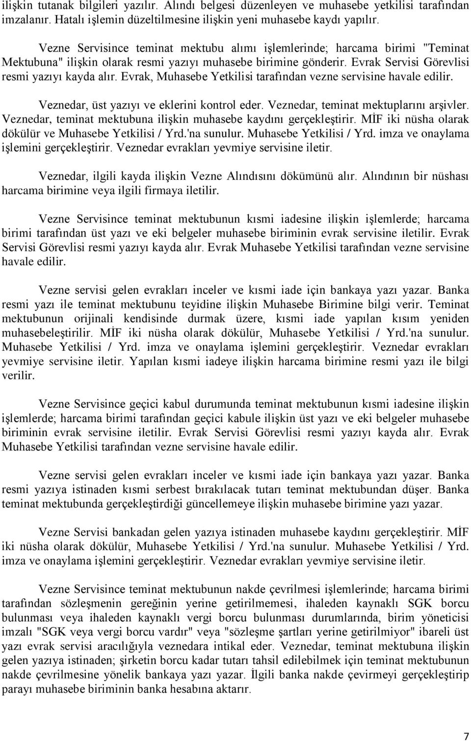 Evrak, Muhasebe Yetkilisi tarafından vezne servisine havale edilir. Veznedar, üst yazıyı ve eklerini kontrol eder. Veznedar, teminat mektuplarını arşivler.